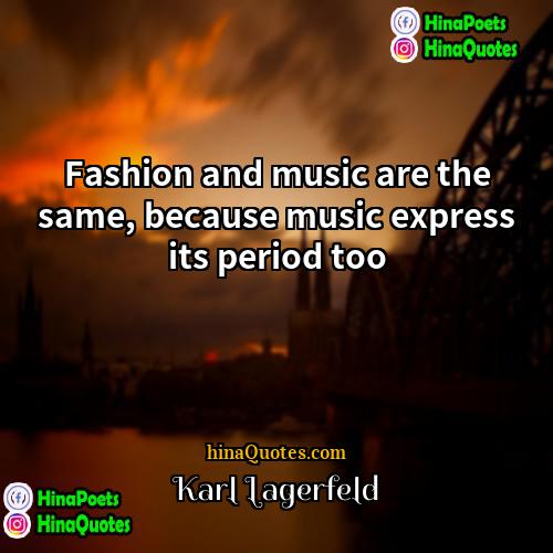 Karl Lagerfeld Quotes | Fashion and music are the same, because